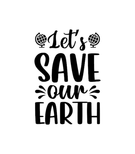 Vector let's save our earth t-shirt design. planet earth print graphic design template.